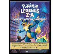 Pokémon Legends Z-A: Complete Official Game Guide: From Urban Exploration to Legend, Mastering Mega Evolution, Zygarde's Lore, and the Final Battle for Lumiose City.
