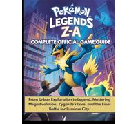 Pokémon Legends Z-A: Complete Official Game Guide: From Urban Exploration to Legend, Mastering Mega Evolution, Zygarde's Lore, and the Final Battle for Lumiose City.