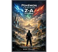 Pokémon Legends: Z-A Game Guide: Advanced Strategies, Battle Tactics, Legendary Encounters, and 100% Completion Secrets