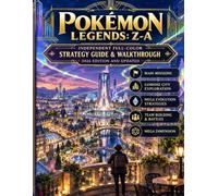 Pokémon Legends Z-A Independent Strategy Guide & Walkthrough: Complete Story Progression, Team Building, Battles, Lumiose Exploration, Missions, And Discovery | 2026 Edition