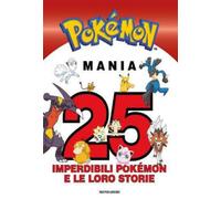 POKEMON MANIA 2 - 25 INDIMENTICABILI POKEMON E LE LORO STORIE