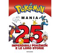 Pokémon mania. 25 imperdibili Pokémon e le loro storie