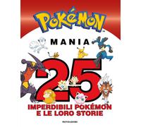 Pokémon mania. 25 imperdibili Pokémon e le loro storie - AA.VV.