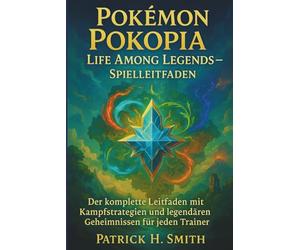 Pokémon Pokopia: Life Among Legends - Spielleitfaden: Der komplette Leitfaden mit Kampfstrategien und legendären Geheimnissen für jeden Trainer