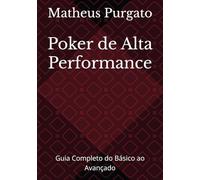 Poker de Alta Performance: Guia Completo do Básico ao Avançado