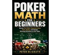 Poker Math for Beginners: Master Pot Odds, Expected Value, Outs, Equity, and Simple Winning Decisions at the Table: 1