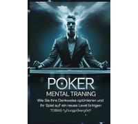 Poker Mental Training: Wie Sie Ihre Denkweise optimieren und Ihr Spiel auf ein neues Level bringen: Mindset & Psychologie beim Pokern