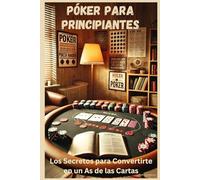 Póker para Principiantes: Los Secretos para Convertirte en un As de las Cartas