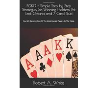 POKER - Semplici Strategie passo dopo passo per vincere Texas Holdem, Pot Limit Omaha & 7 Card Stud: Diventa il giocatore più temuto al tavolo