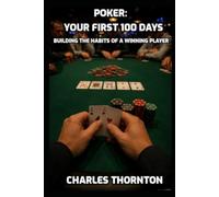 Poker: Your First 100 Days: Building the Habits of a Winning Player