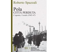 Pola. Città perduta. L'agonia, l'esodo (1945-47) [Paperback] Spazzali, Roberto