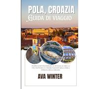POLA, CROAZIA: Scopri le rovine romane, le spiagge, il cibo, la vita notturna e i tesori nascosti della perla istriana della Croazia.