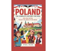 Poland: The Complete History for Kids: How One Nation Taught the World to Be Brave