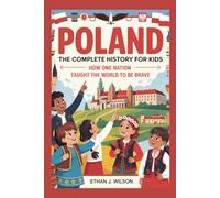Poland: The Complete History for Kids: How One Nation Taught the World to Be Brave