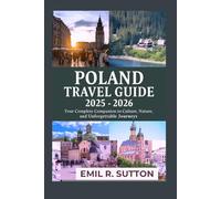 POLAND TRAVEL GUIDE 2025-2026: Your Complete Companion to Culture, Nature, and Unforgettable Journeys