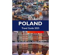 POLAND Travel Guide 2025: Explore Historic Cities, Rich Culture, Scenic Countryside, Vibrant Traditions, and Hidden Gems Across Europe's Top Destination