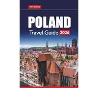 POLAND TRAVEL GUIDE 2026: Explore Historic Cities, Scenic Landscapes, Local Cuisine, and Cultural Experiences for Your Next European Adventure