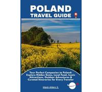POLAND TRAVEL GUIDE: Your Perfect Companion to Poland: Explore Hidden Gems, Local Food, Iconic Attractions, Outdoor Adventures & Curated Itineraries for Every Traveler