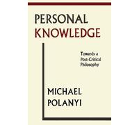 Personal Knowledge: Towards a Post-Critical Philosophy