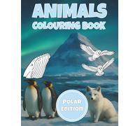 Polar Animals Colouring Book: 50 Arctic and Antarctic Animal Illustrations for Kids Featuring Penguins, Polar Bears, Seals, Arctic Foxes & More