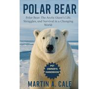 POLAR BEAR: Polar Bear: The Arctic Giant’s Life, Struggles, and Survival in a Changing World.