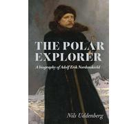 Polar Explorer: A biography of Adolf Erik Nordenskiöld