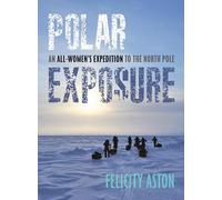 Polar Exposure: An All-Women's Expedition to the North Pole