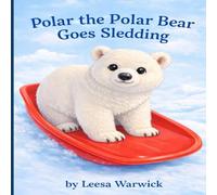 Polar the Polar Bear Goes Sledding: A Snowy Winter Adventure