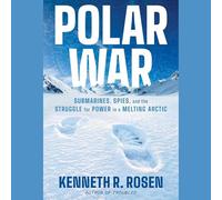 Polar War: Submarines, Spies, and the Struggle for Power in a Melting Arctic