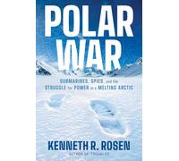 Polar War: Submarines, Spies, and the Struggle for Power in a Melting Arctic