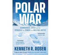 Polar War : Submarines, Spies and the Struggle for Power in a Melting Arctic: Submarines, Spies and the Struggle for Power in a Melting Arctic: THE INSTANT SUNDAY TIMES BESTSELLER