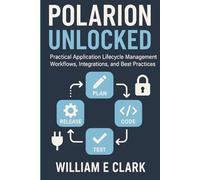 Polarion Unlocked: Practical Application Lifecycle Management Workflows, Integrations, and Best Practices