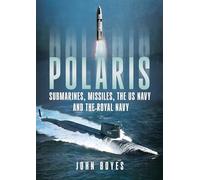 Polaris: Submarines, Missiles, the Us Navy and the Royal Navy