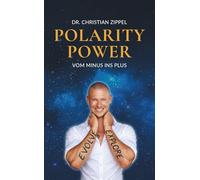POLARITY POWER: Vom Minus ins Plus | Die Philosophie des Lichts. Polarität meistern. Charisma steigern. Energie steuern. Opferrolle & Negativität ausschalten