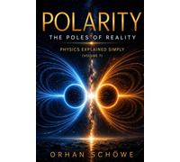 Polarity - The Poles of Reality: Physics Explained Simply Vol 7