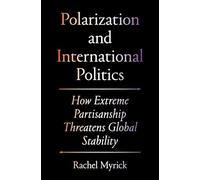 Polarization and International Politics: How Extreme Partisanship Threatens Global Stability