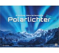 Polarlichter - grandiose Naturschauspiele - 2025 - Kalender DIN A3: Der Wandkalender mit den schönsten Motiven der Polarlichter im hohen Norden für das Jahr 2025 im Format DIN A3 (ca. 42 x 30 cm)!