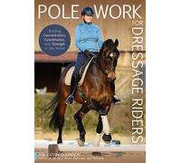 Pole Work for Dressage Riders: Building Concentration, Coordination, and Strength in the Horse