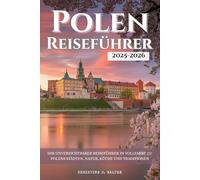 Polen Reiseführer 2025-2026: Ihr unverzichtbarer Reiseführer in Vollfarbe zu Polens Städten, Natur, Küche und Traditionen