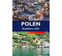 POLEN Reiseführer 2025: Erkunden Sie historische Städte, eine reiche Kultur, malerische Landschaften, lebendige Traditionen und versteckte Schätze in Europas Top-Reiseziel