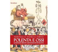 Polenta e ossi. Il mangiar bene in Garfagnana in 90 ricette