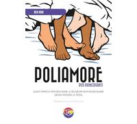Poliamore per principianti: Guida pratica per esplorare le relazioni non-monogame (senza perdere la testa)