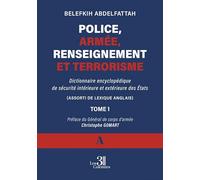 Police, armée, renseignement et terrorisme: Dictionnaire encyclopédique de sécurité intérieure et extérieure des États -Tome 1 ( A )