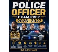 POLICE OFFICER EXAM PREP 2026-2027: 12 Full-Length Mock Exams, 2000+ Real Questions with Answer Explanations, Police Reasoning Skills, Situational Judgment, Memory Drills, and Ethics Questions