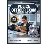 Police Officer Exam Study Guide 2026-2027: Comprehensive Topic Overview, Practice Question Bank, Answer Keys, and In-Depth Explanations