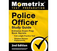 Police Officer Exam Study Guide: Police Entrance Prep Book Secrets, Full-Length Practice Test, Detailed Answer Explanations: [2nd Edition]