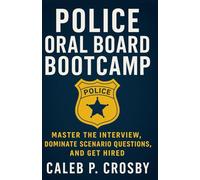 Police Oral Board Bootcamp: Master the Interview, Dominate Scenario Questions, and Get Hired