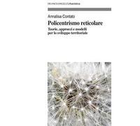 Policentrismo reticolare. Teorie, approcci e modelli per la pianificazione di città e territori