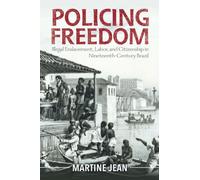 Policing Freedom: Illegal Enslavement, Labor, and Citizenship in Nineteenth-Century Brazil