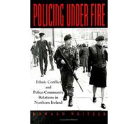 Policing Under Fire: Ethnic Conflict and Police-Community Relations in: Ethnic Conflict and Police-Community Relations in Northern Ireland